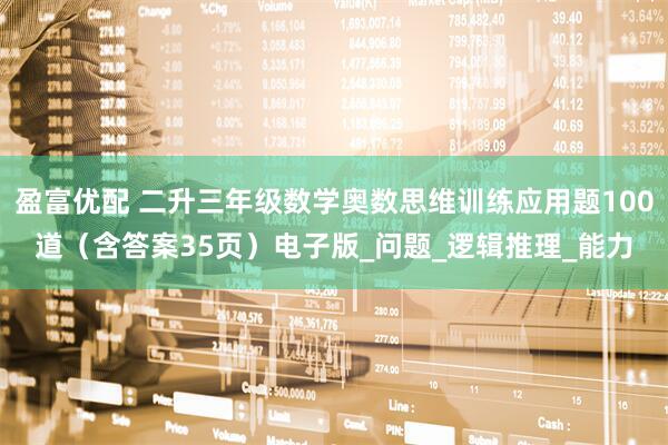 盈富优配 二升三年级数学奥数思维训练应用题100道（含答案35页）电子版_问题_逻辑推理_能力